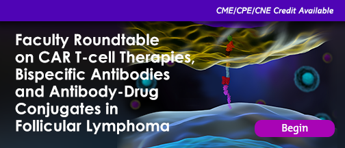 Faculty Roundtable on CAR T-cell Therapies, Bispecific Antibodies & Antibody-Drug Conjugates in FL
