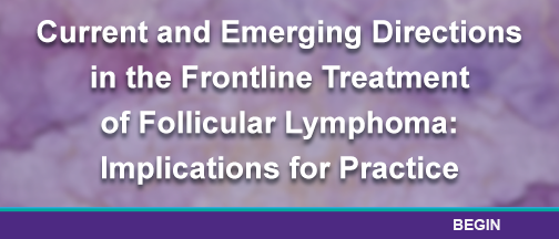 Current and Emerging Directions in the Frontline Treatment of Follicular Lymphoma: Implications for Practice