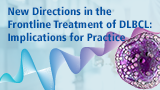 New Directions in the Frontline Treatment of DLBCL: Implications for Practice