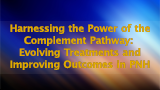 Harnessing the Power of the Complement Pathway:  Evolving Treatments and Improving Outcomes in PNH